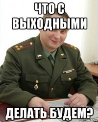 что с выходными делать будем?