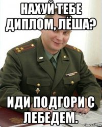 нахуй тебе диплом, лёша? иди подгори с лебедем.