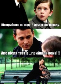 Він прийшов на пару. Я думав все позаду. Але після тестів... прийшла вона!!! 