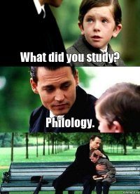 What did you study? Philology. 