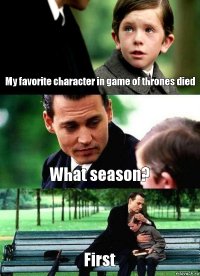 My favorite character in game of thrones died What season? First