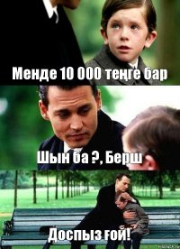 Менде 10 000 теңге бар Шын ба ?, Берш Доспыз ғой!