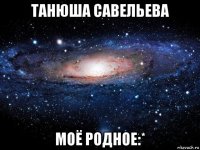 танюша савельева моё родное:*