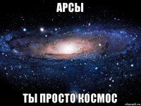 арсы ты просто космос