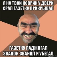 я на твой коврик у двери срал газетка прикрывал газетку паджигал званок званил и убегал