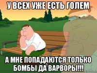 у всех уже есть голем а мне попадаются только бомбы да варворы!!!