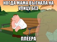 когда мама выгнала на улицу без плеера