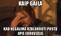 kaip gaila kad negalima uzblokuoti postų apie eurovizija