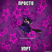 просто упрт