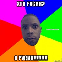 хто русик? я русик!!!!!!!!!