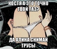 костя а это точно твой таз? да алина снимай трусы