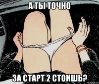 а ты точно за старт 2 стоишь?