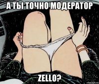 а ты точно модератор zello?