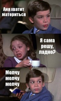 Аня хватит материться Я сама решу, ладно? Молчу молчу молчу