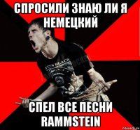 спросили знаю ли я немецкий спел все песни rammstein