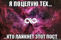 я поцелую тех... ...кто лайкнет этот пост