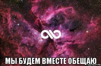  мы будем вместе обещаю