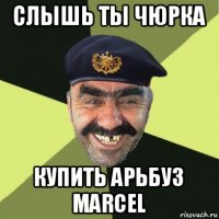 слышь ты чюрка купить арьбуз marcel