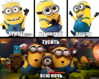 привет ты милый пошли тусить всю ночь