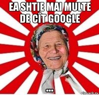 ea shtie mai multe de cît google ...