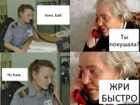 Алло, Баб! Ты покушала? Ну Бааа... ЖРИ БЫСТРО