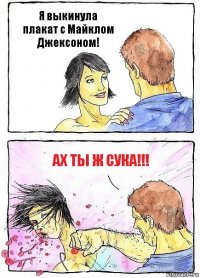 Я выкинула плакат с Майклом Джексоном! Ах ты ж сука!!!