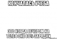 кончалась учеба это когда вечером на телефоне 80% зарядки