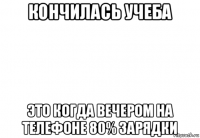 кончилась учеба это когда вечером на телефоне 80% зарядки