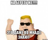 на берегу же!!!! это даже во мкаде знают