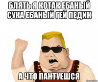 блять я котак ебаный сука ебаный гей педик а что пантуешся