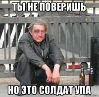 ты не поверишь но это солдат упа