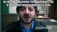 ха эвелина ущепнула тебя дай ей жестко в одну чувствительную часть тела 