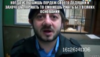 когда услышишь пердеж своего дедушки и захочешь поржать то сможешь ржать без всяких оснований 