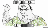 gib mir benzin benziiiiiiiiiin