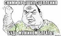 сними крышку сцепления будь мужиком блеать!