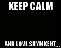 keep calm and love shymkent