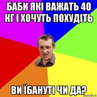 баби які важать 40 кг і хочуть похудіть ви їбануті чи да?