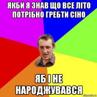 якби я знав що все літо потрібно гребти сіно яб і не народжувався