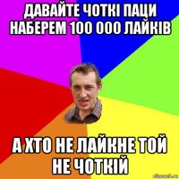 давайте чоткі паци наберем 100 000 лайків а хто не лайкне той не чоткій