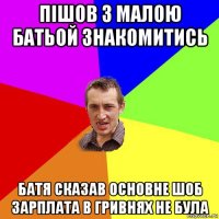 пішов з малою батьой знакомитись батя сказав основне шоб зарплата в гривнях не була