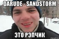 darude - sandstorm это рэпчик