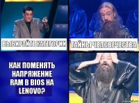 Выбирайте категории Тайны человечества Как поменять напряжение RAM в BIOS на Lenovo?