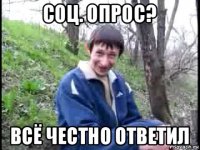 соц. опрос? всё честно ответил