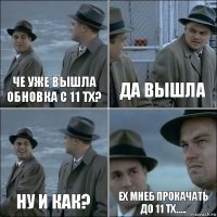 Че уже вышла обновка с 11 тх? Да вышла Ну и как? Ех мнеб прокачать до 11 тх.....