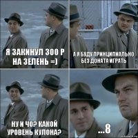 Я закинул 300 р на зелень =) а я буду принципиально без доната играть ну и чо? какой уровень кулона? ...8