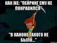 как же: "пейринг ему не понравился" "в каноне такого не было..."