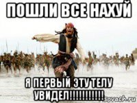 пошли все нахуй я первый эту телу увидел!!!!!!!!!!!