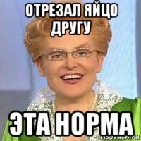 отрезал яйцо другу эта норма