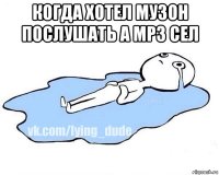 когда хотел музон послушать а mp3 сел 