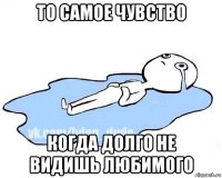 то самое чувство когда долго не видишь любимого